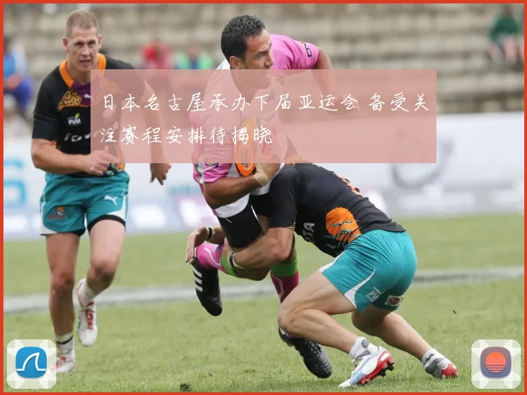 日本名古屋承办下届亚运会 备受关注赛程安排待揭晓