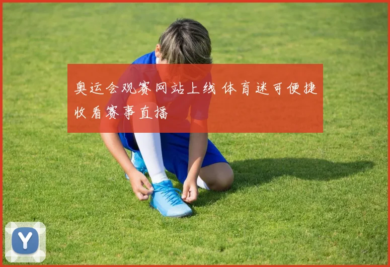 奥运会观赛网站上线 体育迷可便捷收看赛事直播